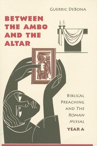 Between the Ambo and the Altar, Year A: Biblical Preaching and The Roman Missal