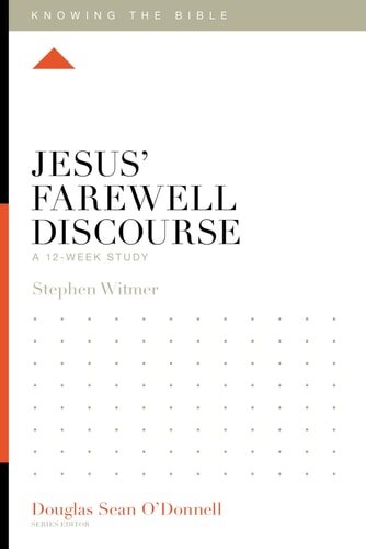 Jesus’ Farewell Discourse: A 12-Week Study (Knowing the Bible)