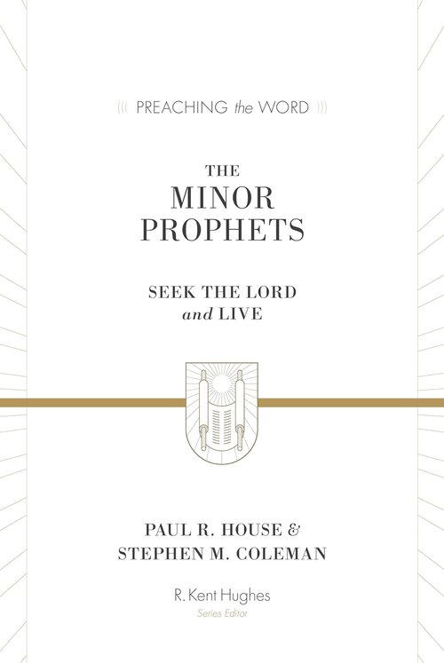 The Minor Prophets: Seek the Lord and Live (Preaching the Word | PtW)