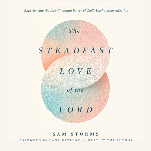 The Steadfast Love of the Lord: Experiencing the Life-Changing Power of God's Unchanging Affection (Audio)