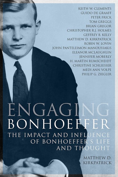 Engaging Bonhoeffer: The Impact and Influence of Bonhoeffer’s Life and Thought