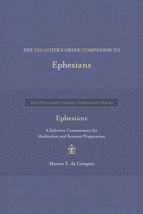 The Preacher’s Greek Companion to Ephesians: A Selective Commentary for Meditation and Sermon Preparation