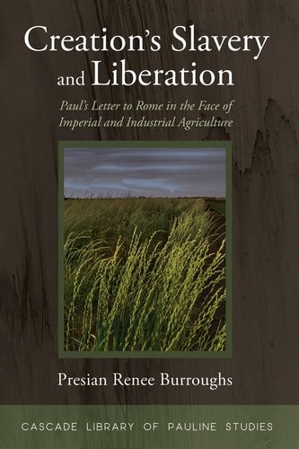 Creation’s Slavery and Liberation: Paul’s Letter to Rome in the Face of Imperial and Industrial Agriculture (Cascade Library of Pauline Studies)