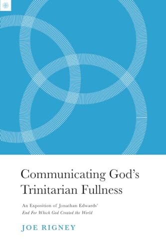 Communicating God’s Trinitarian Fullness: An Exposition of Jonathan Edwards’ End of Creation