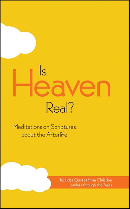 Is Heaven Real? Meditations on Scriptures about the Afterlife
