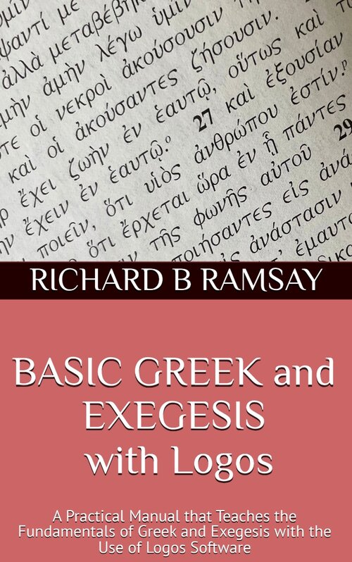 Basic Greek and Exegesis with Logos: A Practical Manual that Teaches the Fundamentals of Greek & Exegesis with the Use of Logos Software