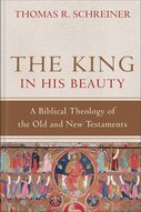 The King in His Beauty: A Biblical Theology of the Old and New Testaments