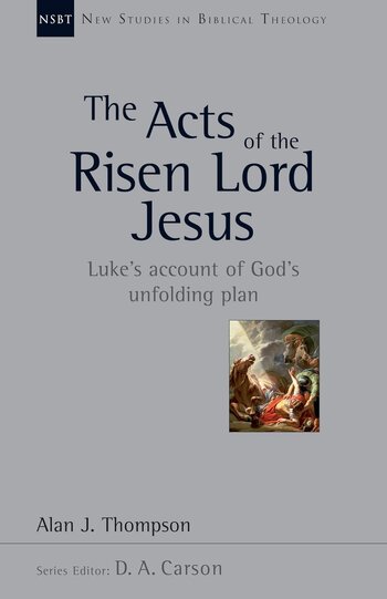 The Acts of the Risen Lord Jesus: Luke’s Account of God’s Unfolding Plan (New Studies in Biblical Theology | NSBT)