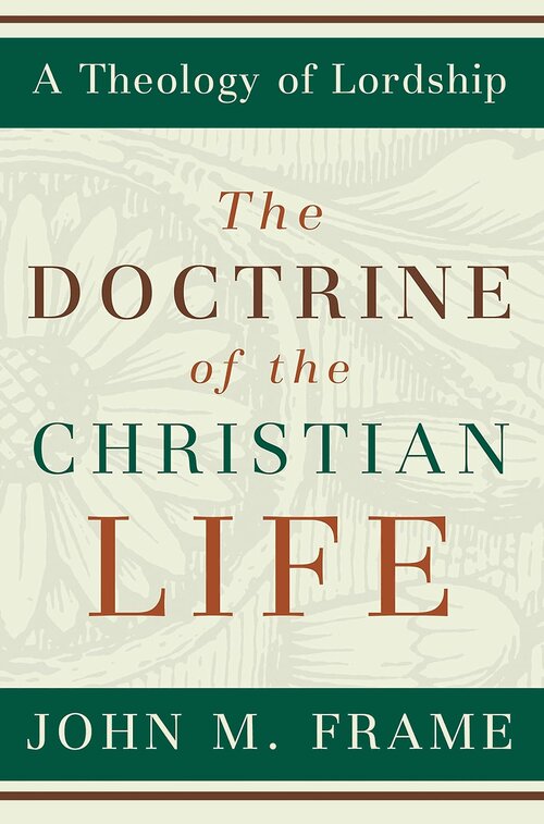 Doctrine of the Christian Life (A Theology of Lordship)