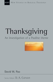 Thanksgiving: An Investigation of a Pauline Theme (New Studies in Biblical Theology, vol. 13 | NSBT)