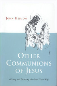 Other Communions of Jesus: Eating and Drinking the Good News Way