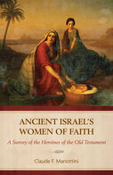 Ancient Israel’s Women of Faith: A Survey of the Heroines of the Old Testament