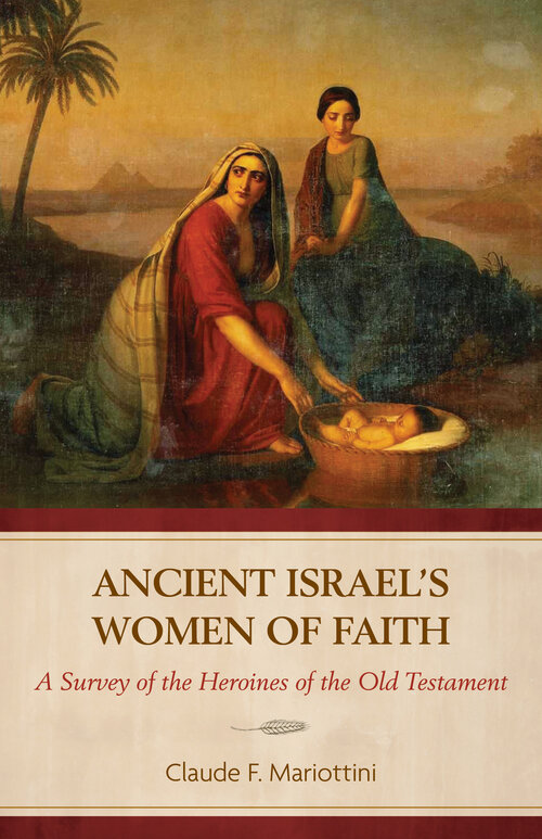 Ancient Israel’s Women of Faith: A Survey of the Heroines of the Old Testament