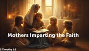 Mothers Imparting The Faith