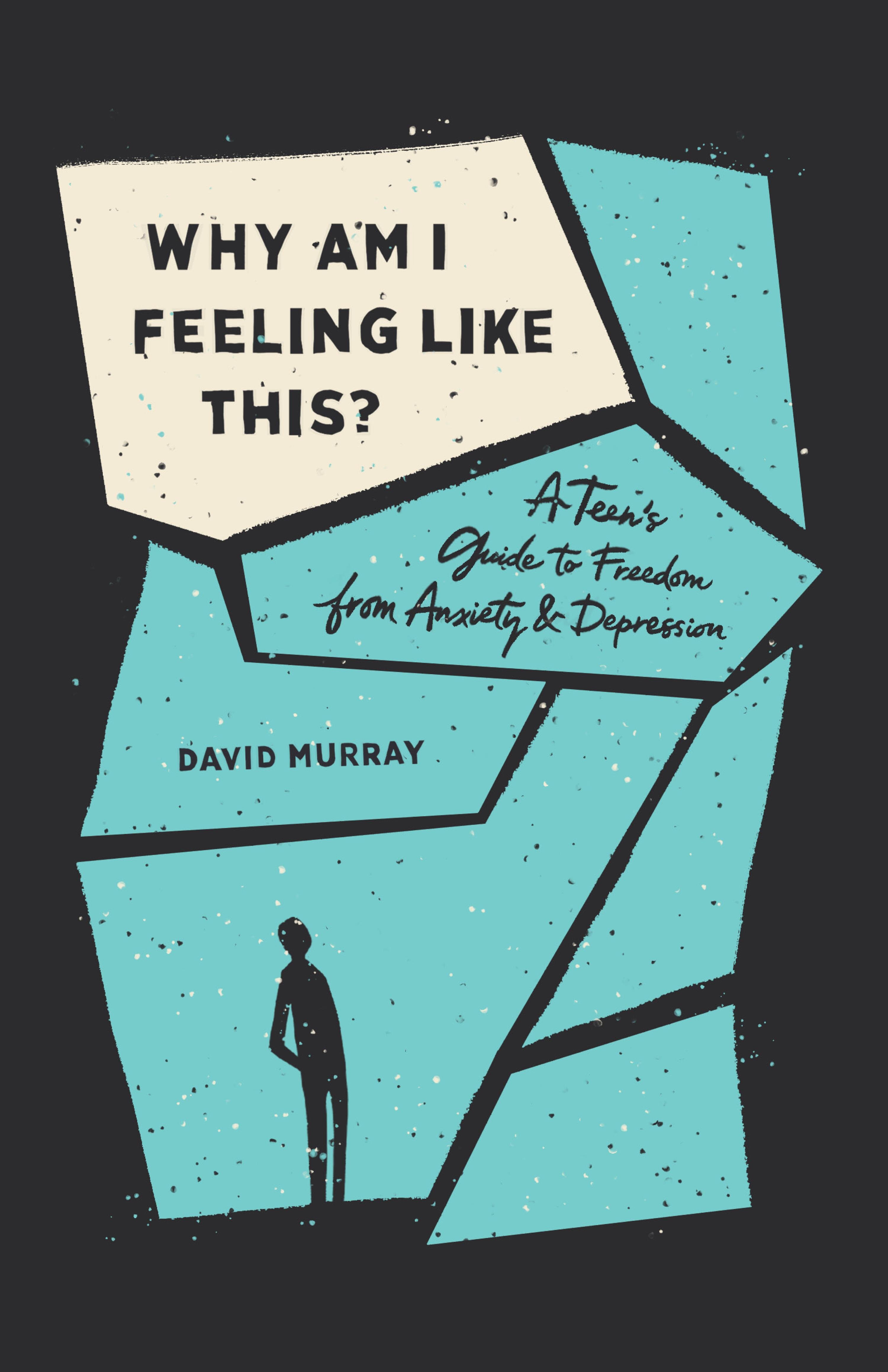 Why Am I Feeling Like This? A Teen’s Guide to Freedom from Anxiety and Depression