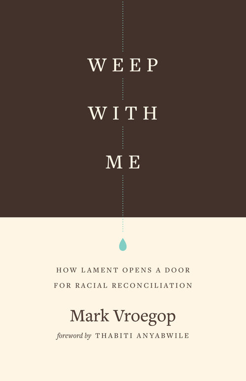 Weep with Me: How Lament Opens a Door for Racial Reconciliation