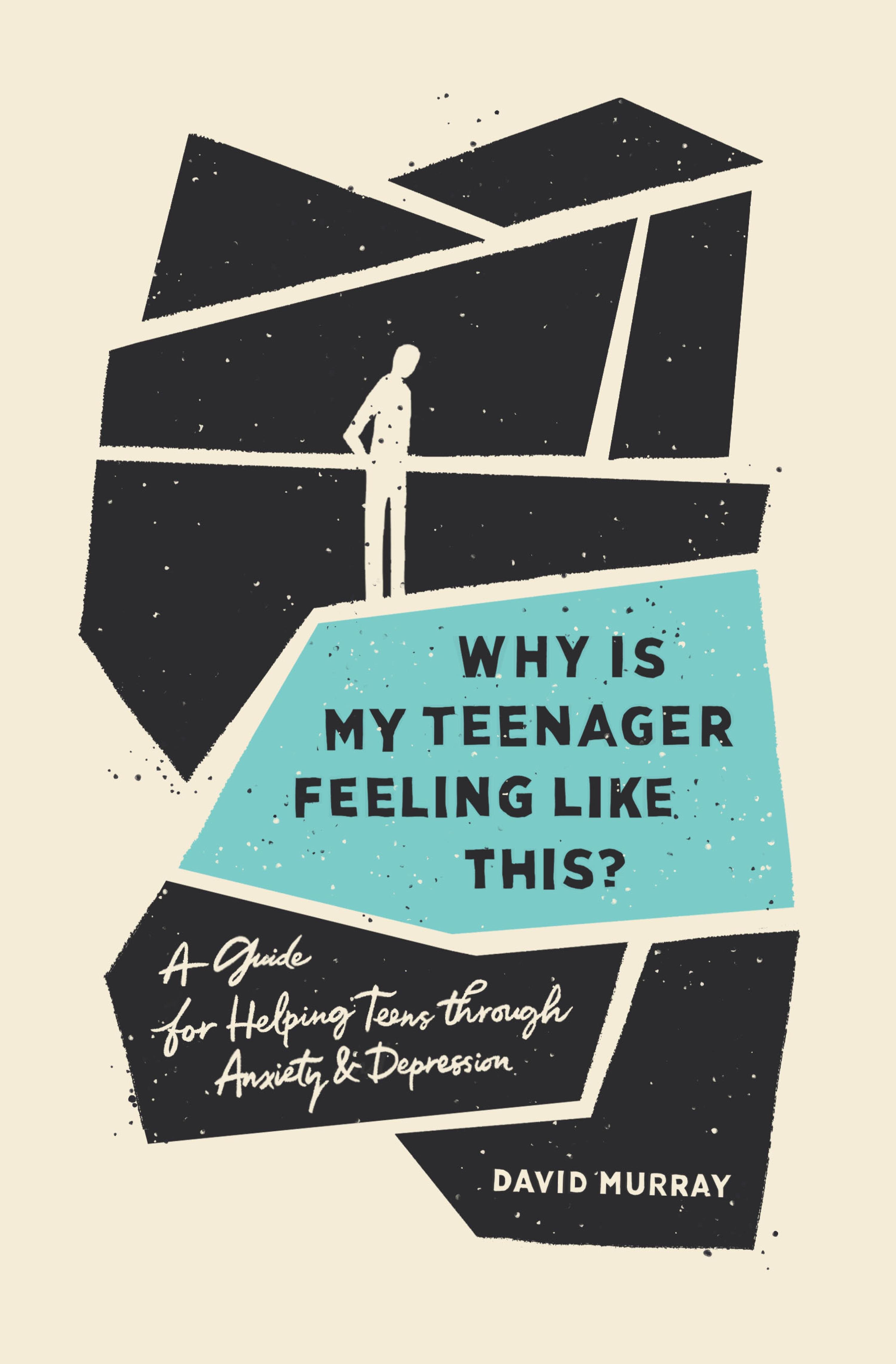 Why Is My Teenager Feeling Like This? A Guide for Helping Teens through Anxiety and Depression
