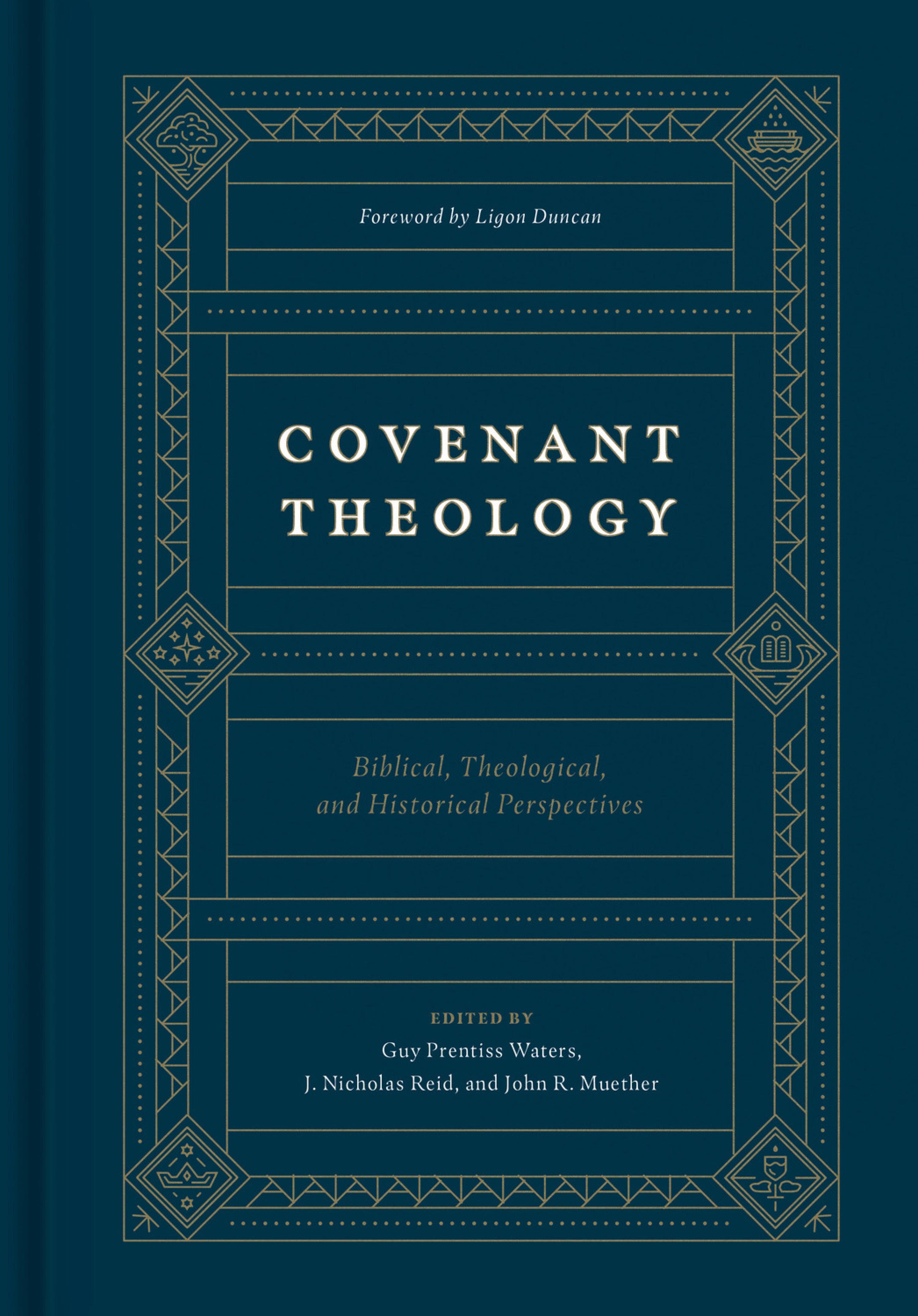 Covenant Theology: Biblical, Theological, and Historical Perspectives