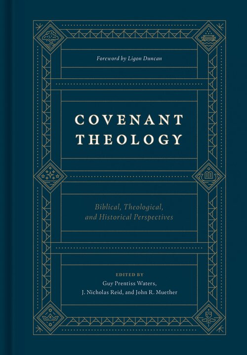 Covenant Theology: Biblical, Theological, and Historical Perspectives