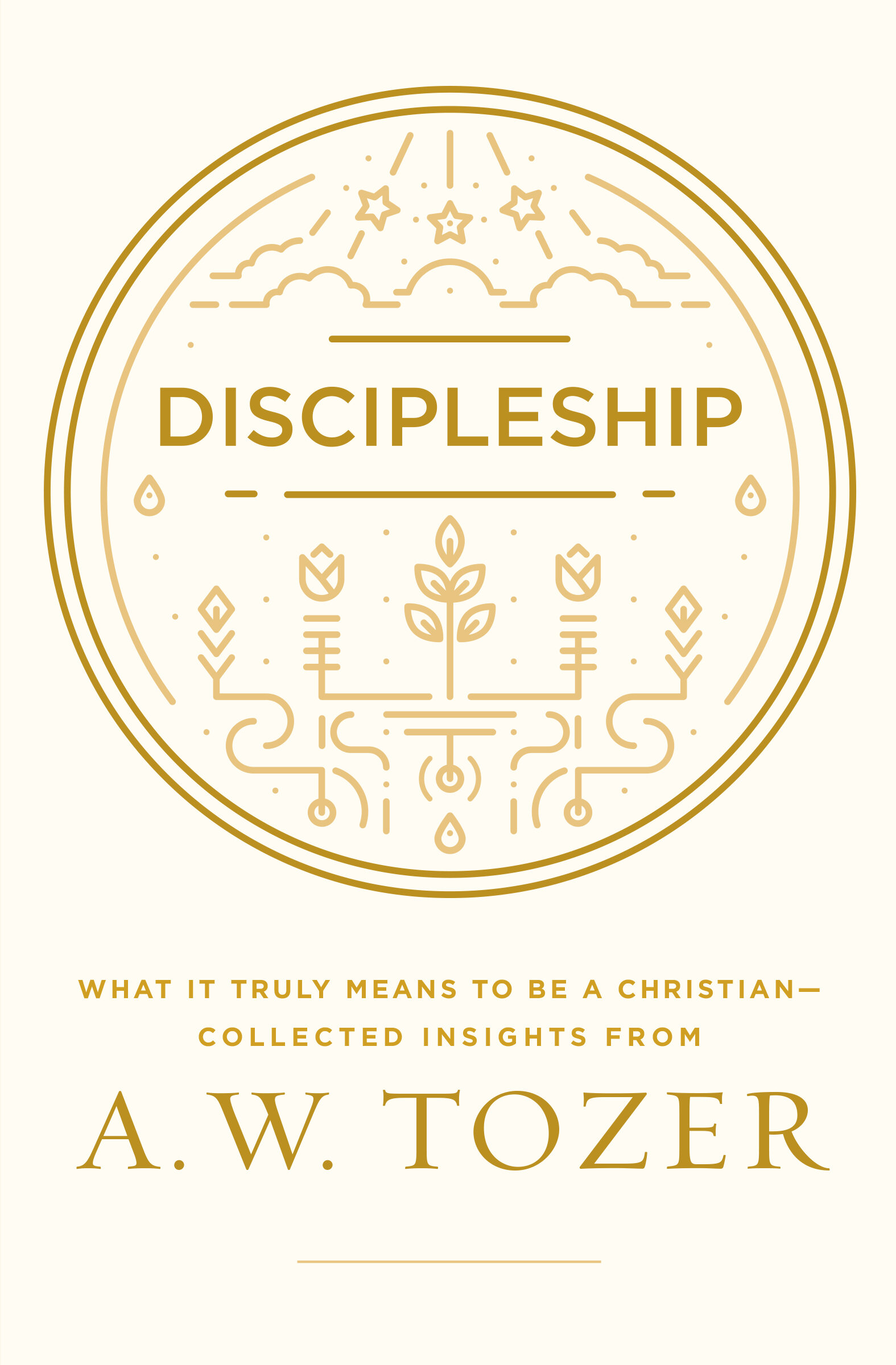 Discipleship: What it Truly Means to Be a Christian—Collected Insights from A. W. Tozer