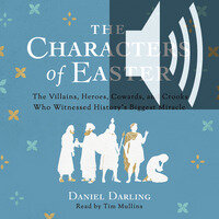 The Characters of Easter: The Villains, Heroes, Cowards, and Crooks Who Witnessed History's Biggest Miracle (Audio)