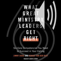 What Great Ministry Leaders Get Right: Six Core Competencies You Need to Succeed in Your Calling (Audio)