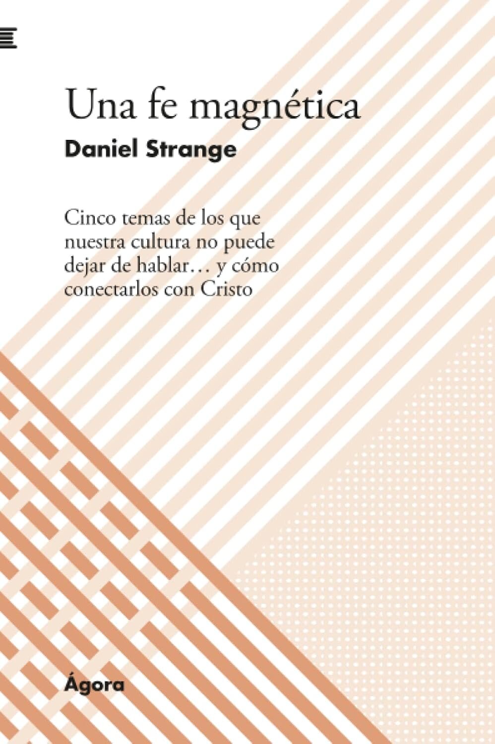 Una fe magnética: Cinco temas de los que nuestra cultura no puede dejar de hablar… y cómo conectarlos con Cristo
