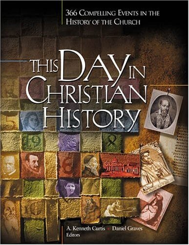 This Day In Christian History: 366 Compelling Events in the History of the Church