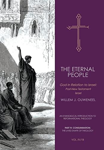 The Eternal People: God in Relation to Israel: Post-New Testament Israel, Vol. IV/1b (An Evangelical Introduction to Reformational Theology, Part IV: Consummation: The Lived Shape of Theology)