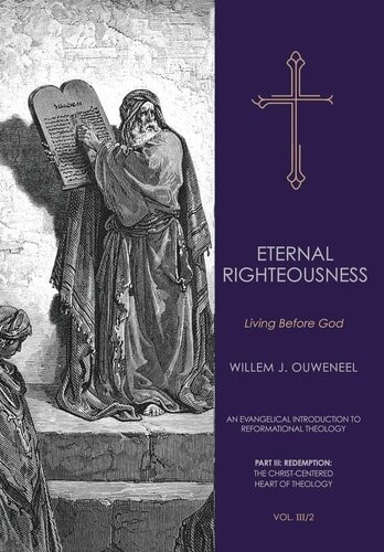 Eternal Righteousness: Living Before God, Vol. III/2 (An Evangelical Introduction to Reformational Theology, Part III: Redemption: The Christ-Centered Heart of Theology)