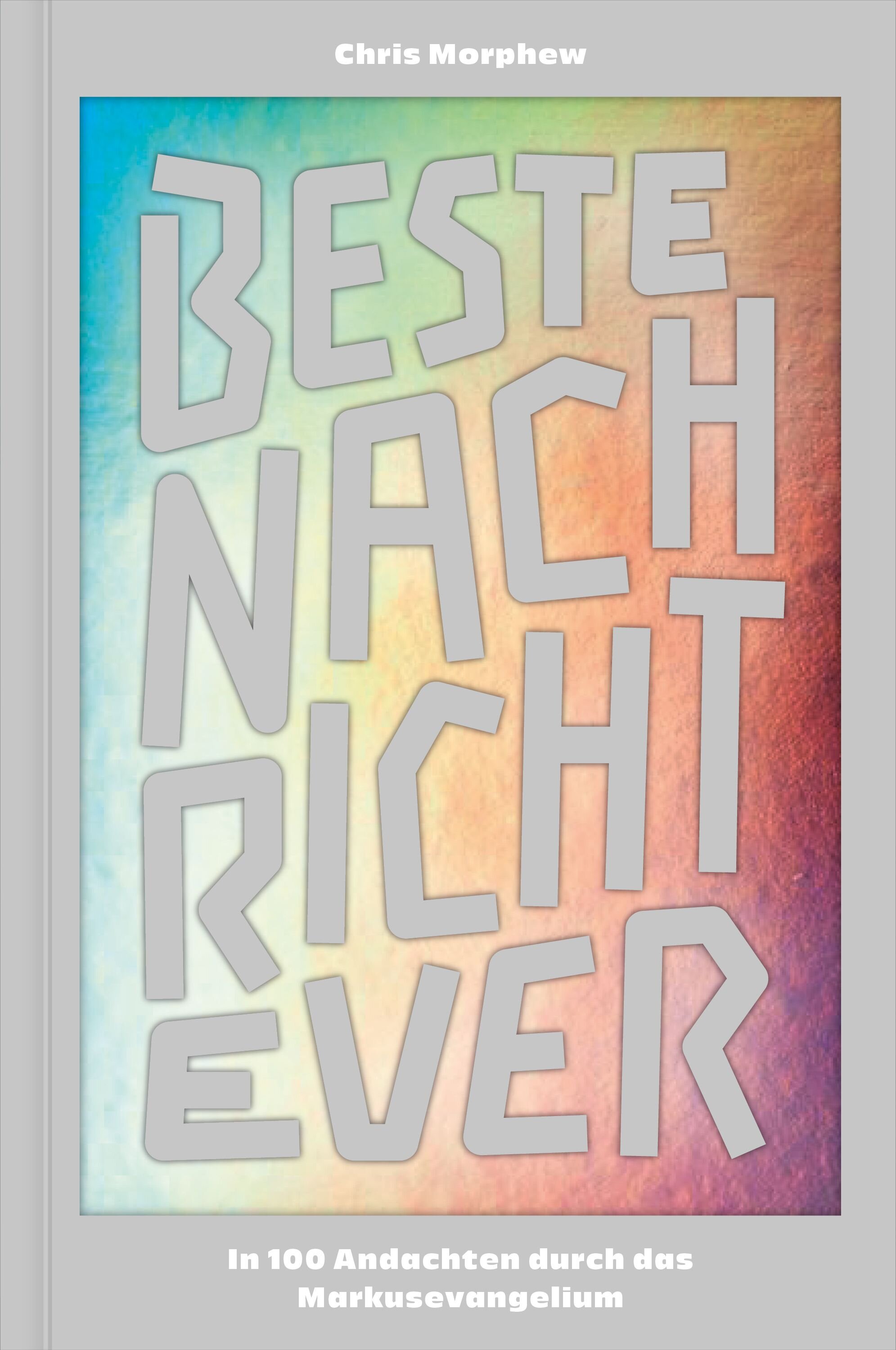 Beste Nachricht ever: In 100 Andachten durch das Markusevangelium