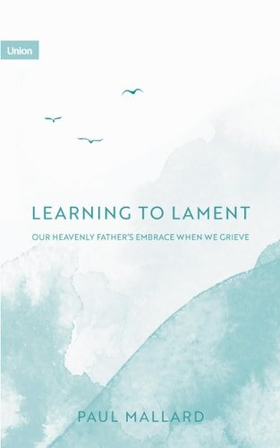 Learning to Lament: Our Heavenly Father’s Embrace When We Grieve
