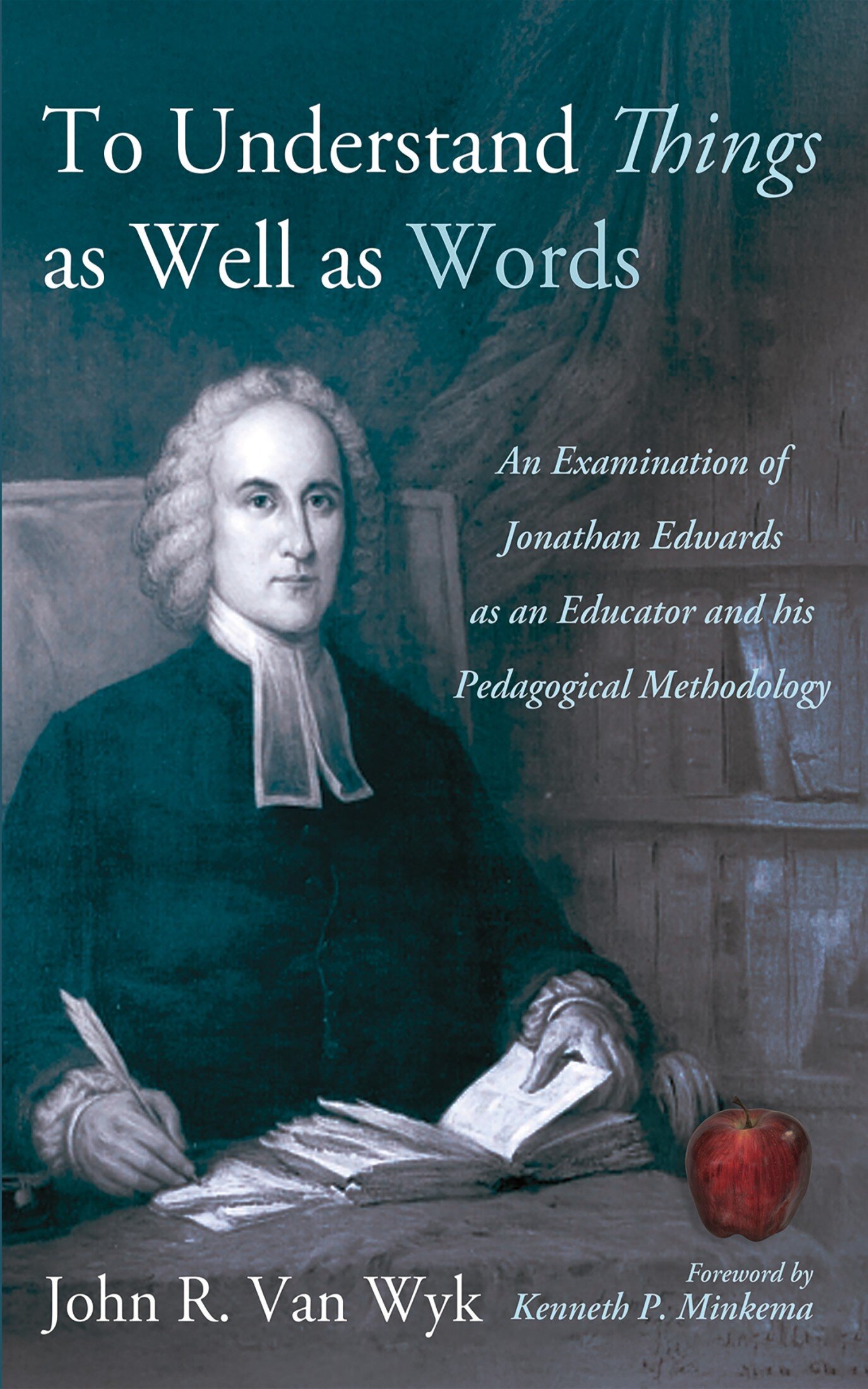 To Understand Things as Well as Words: An Examination of Jonathan Edwards as an Educator and His Pedagogical Methodology