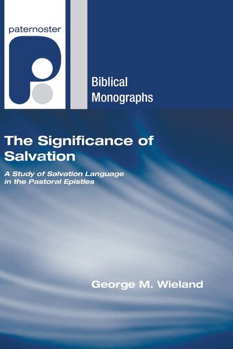 The Significance of Salvation: A Study of Salvation Language in the Pastoral Epistles (Paternoster Biblical Monographs)   
