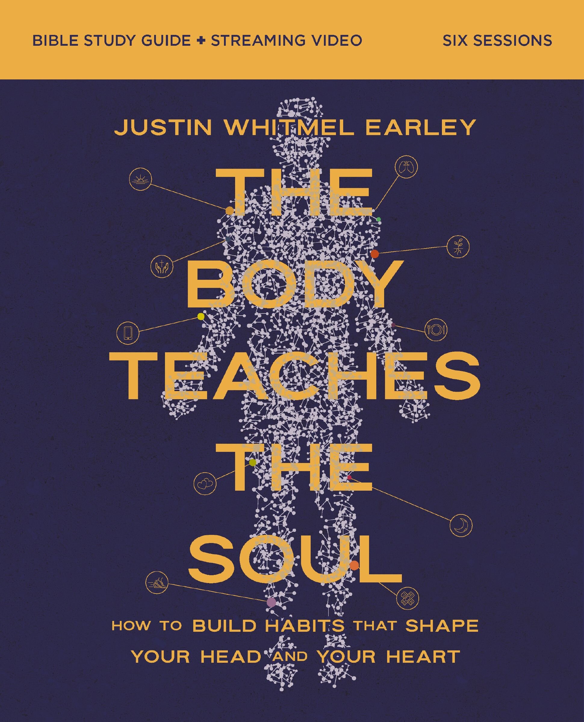 The Body Teaches the Soul Bible Study Guide plus Streaming Video: How to Build Habits That Shape Your Head and Your Heart