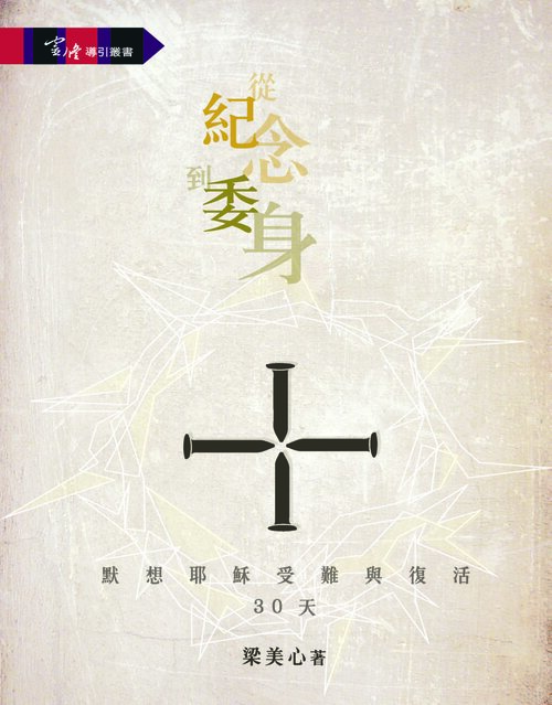 從紀念到委身：默想耶穌受難與復活 30 天（繁體）A Spiritual Journey from Remembrance to Devotion: 30 Days Meditating on Christ’s Passion and Resurrection (Traditional Chinese)