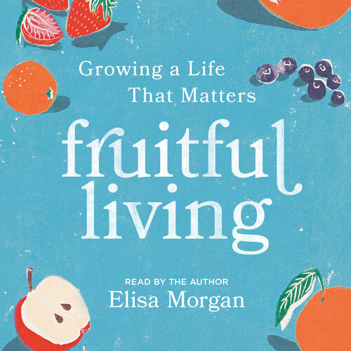 Fruitful Living: Growing a Life That Matters (Audio)