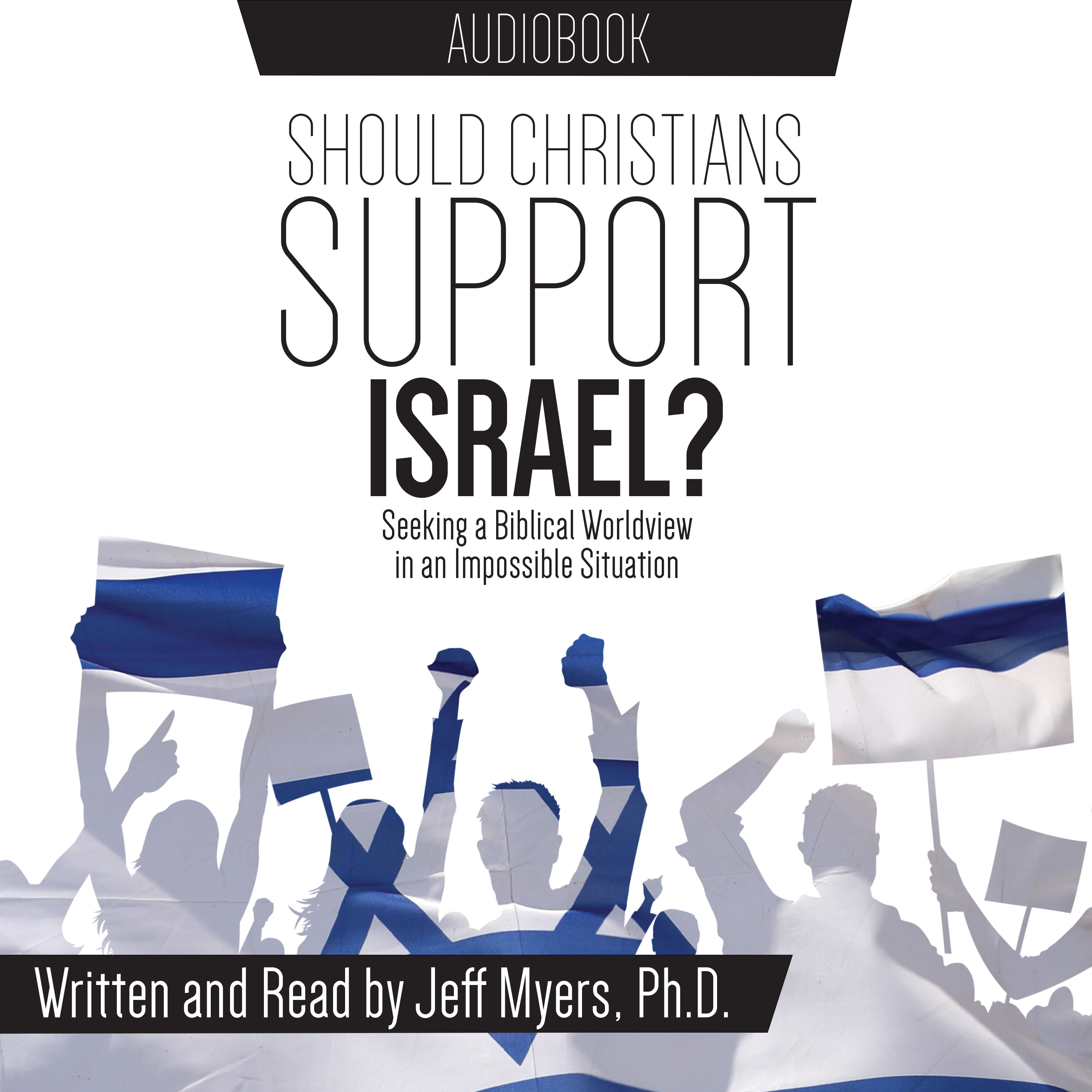 Should Christians Support Israel? Seeking a Biblical Worldview in an Impossible Sittuation (Audio)