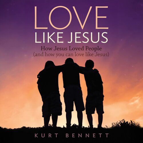 Love Like Jesus: How Jesus Loved People (and how you can love like Jesus) (Audio)