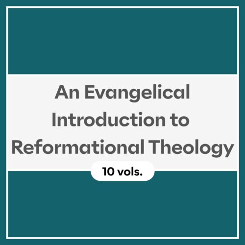 An Evangelical Introduction to Reformational Theology (10 vols.)