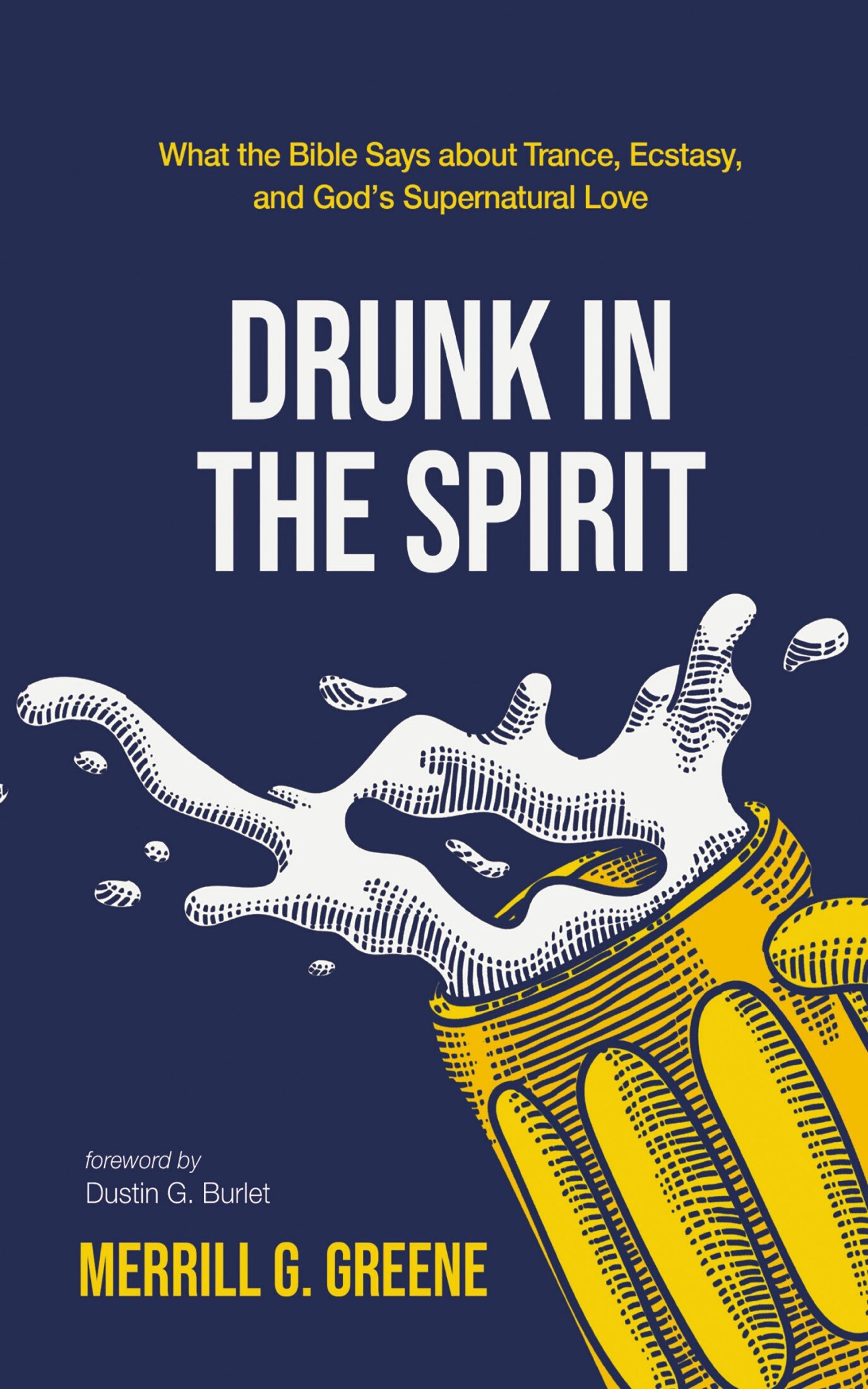 Drunk in the Spirit: What the Bible Says About Trance, Ecstasy, and God’s Supernatural Love