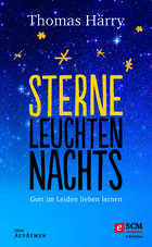 Sterne leuchten nachts: Gott im Leiden lieben lernen