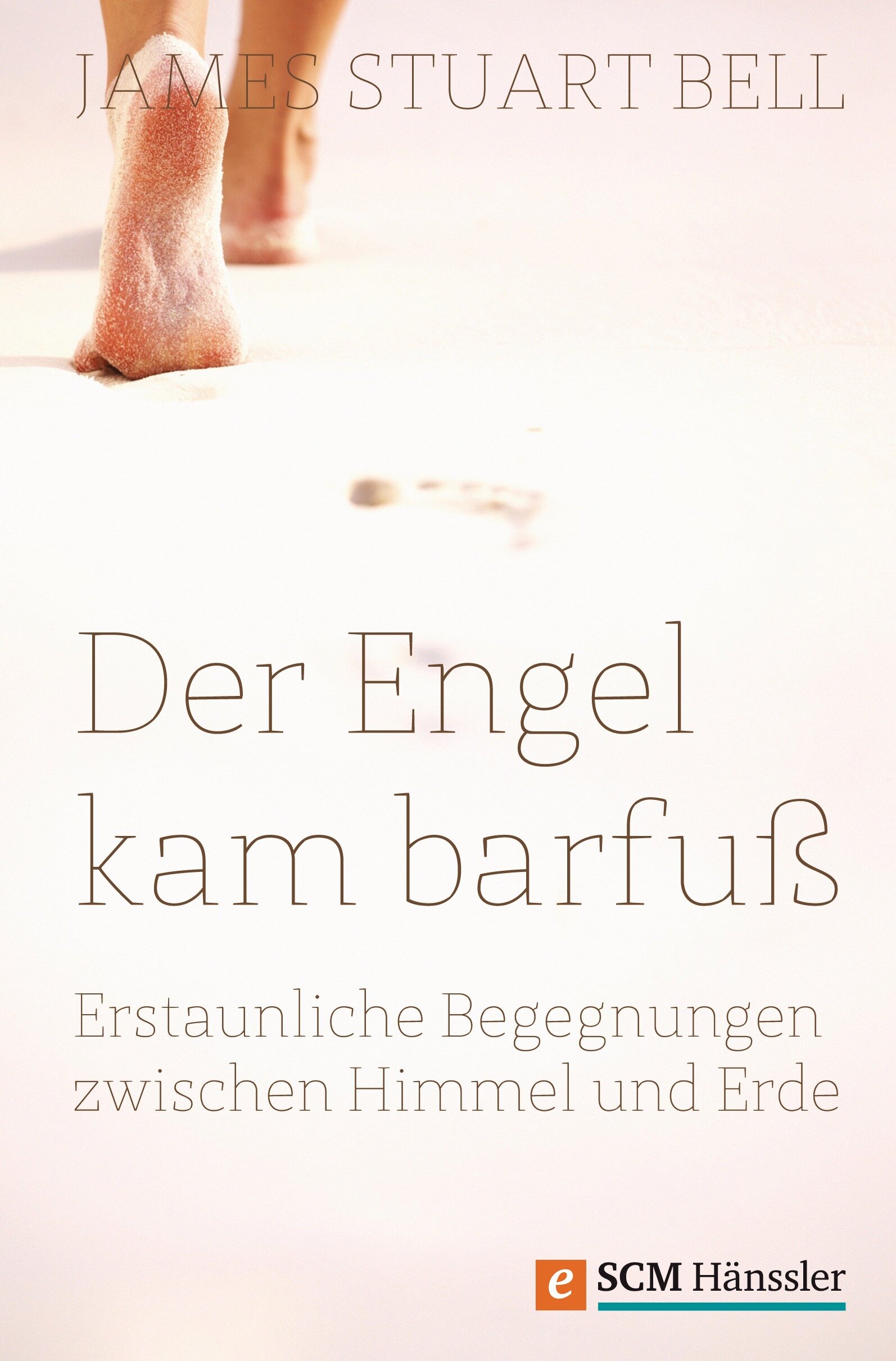 Der Engel kam barfuß: Erstaunliche Begegnungen zwischen Himmel und Erde ...