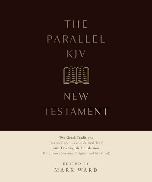 The Parallel KJV New Testament: Two Greek Traditions (Textus Receptus and Critical Text) with Two English Translations (King James Versions, Original and Modified)