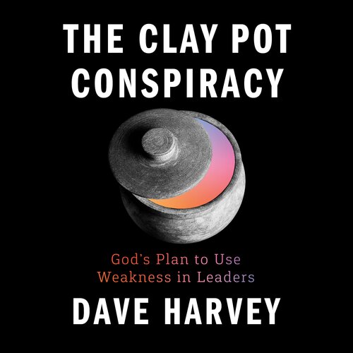 The Clay Pot Conspiracy: God's Plan to Use Weakness in Leaders (Audio)