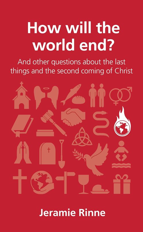How Will the World End? And Other Questions about the Last Things and the Second Coming of Christ (Questions Christians Ask)