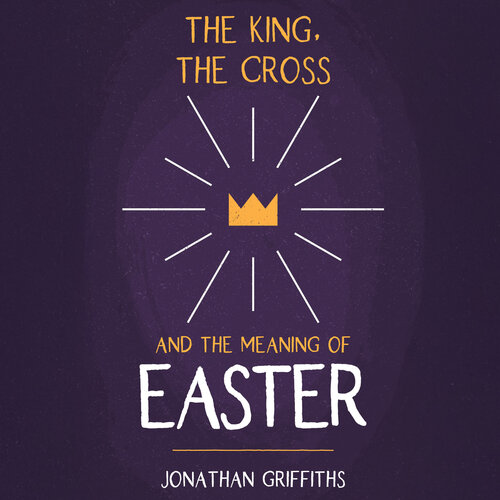 The King, The Cross, and the Meaning of Easter (Audio)