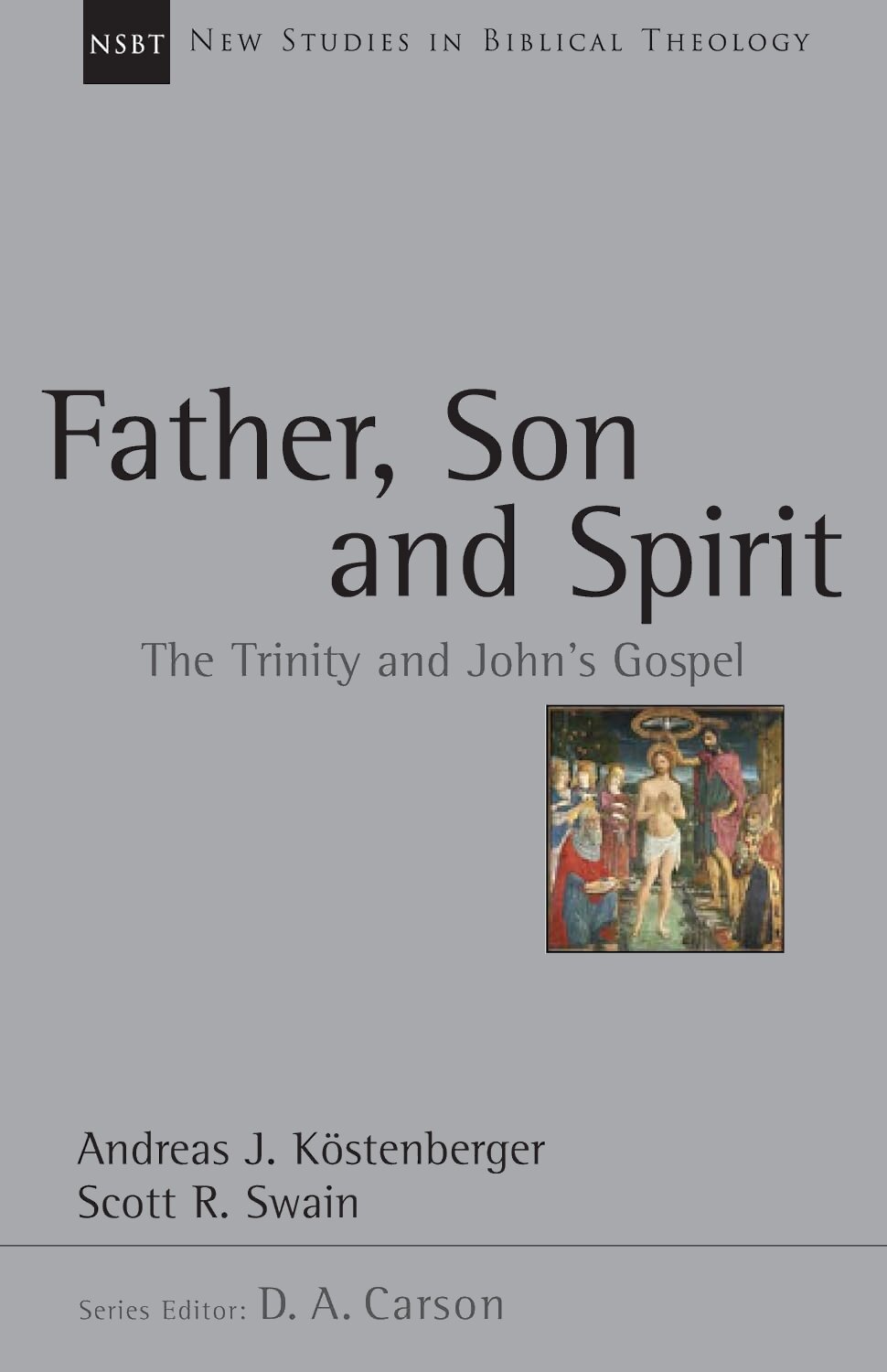 Father, Son and Spirit: The Trinity and John’s Gospel (New Studies in Biblical Theology, vol. 24 | NSBT)