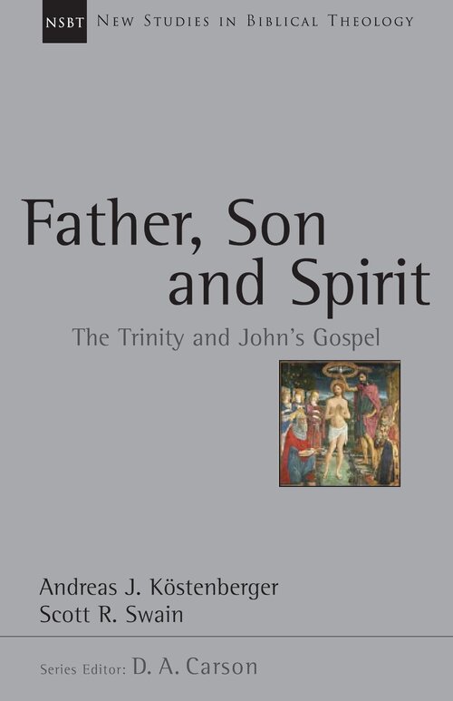 Father, Son and Spirit: The Trinity and John’s Gospel (New Studies in Biblical Theology, vol. 24 | NSBT)