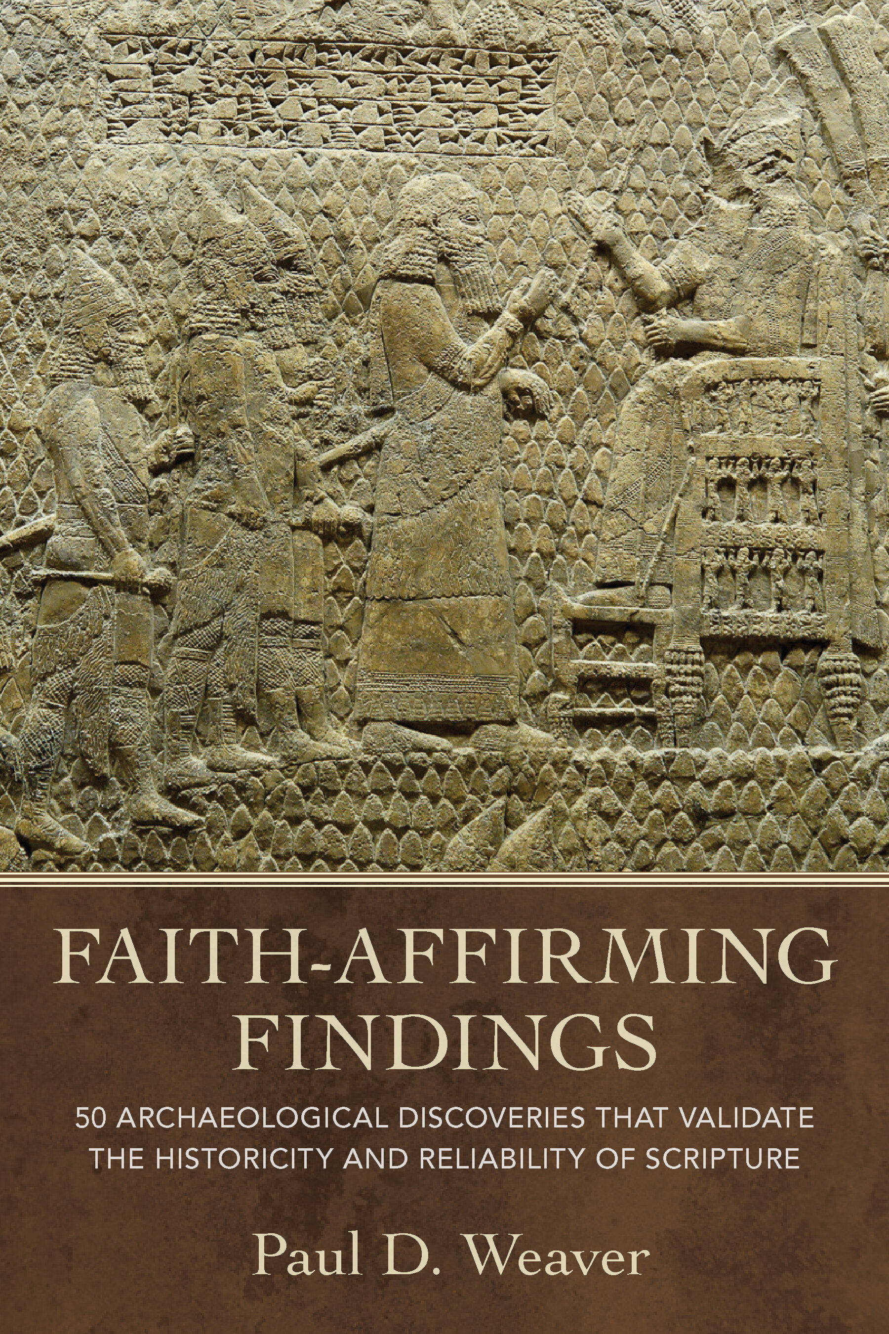 Faith-Affirming Findings: 50 Archaeological Discoveries That Validate the Historicity and Reliability of Scripture